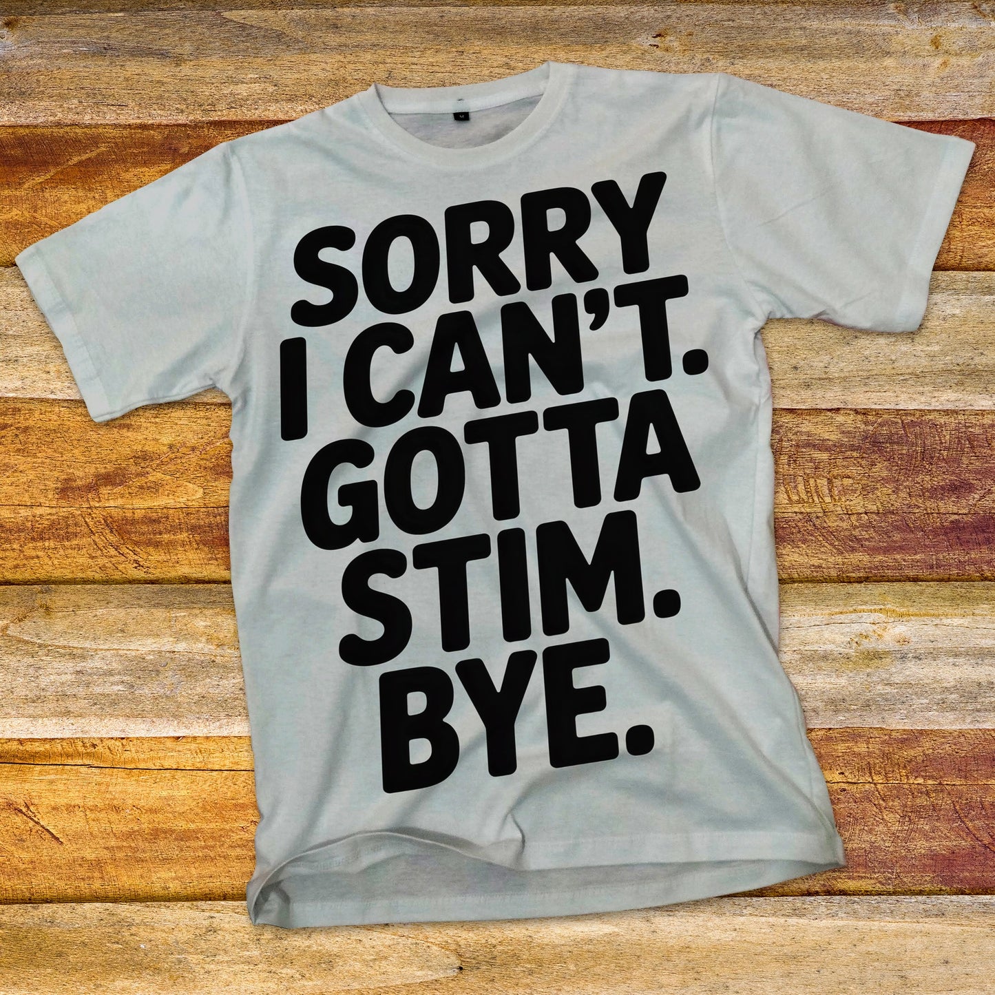 Sorry I Can't Gotta Stim T-Shirt