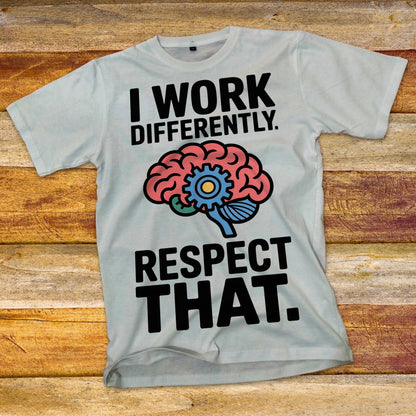 I Work Differently. Respect That. T-Shirt