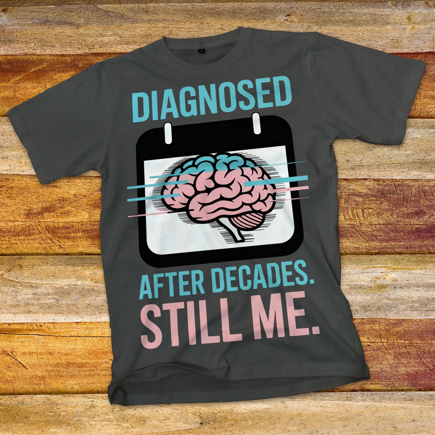 Diagnosed After Decades. Still Me. T-Shirt