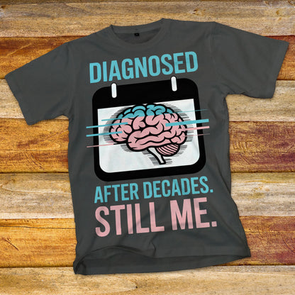 Diagnosed After Decades. Still Me. T-Shirt