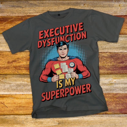 Executive Dysfunction Is My Superpower T-Shirt