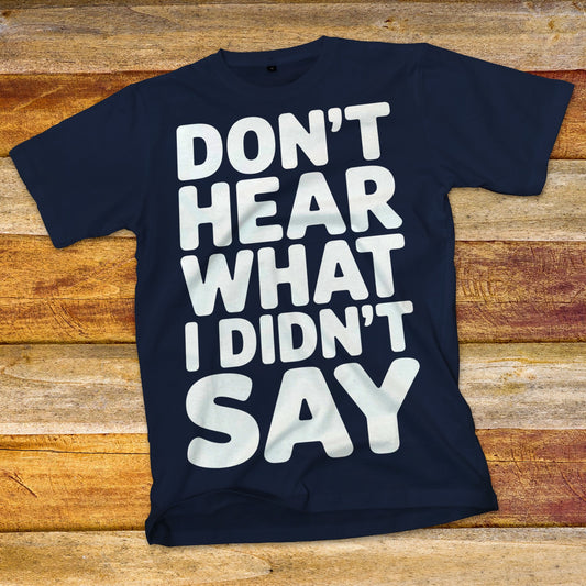 Don't Hear What I Didn't Say T-Shirt