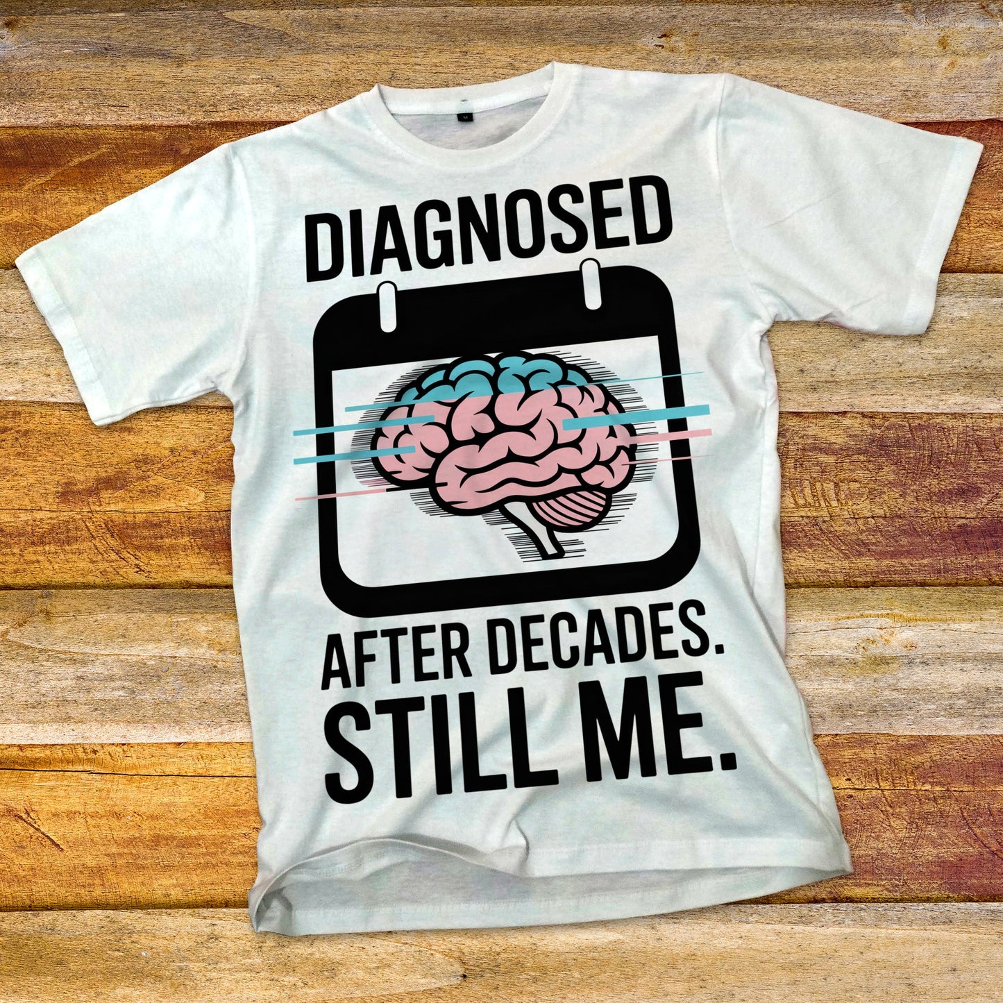 Diagnosed After Decades. Still Me. T-Shirt
