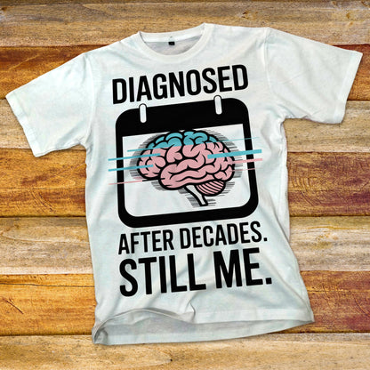 Diagnosed After Decades. Still Me. T-Shirt