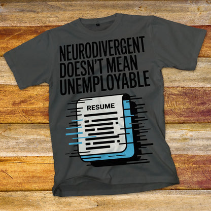 Neurodivergent Doesn't Mean Unemployable T-Shirt