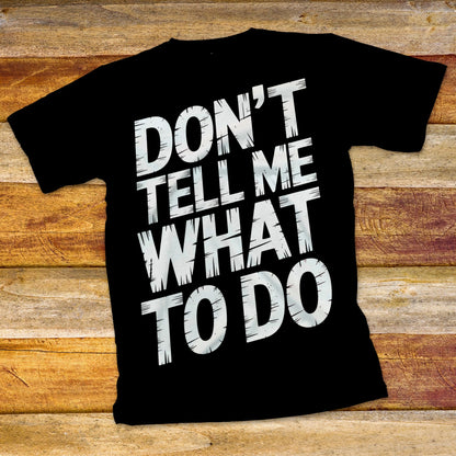 Don't Tell Me What To Do T-Shirt