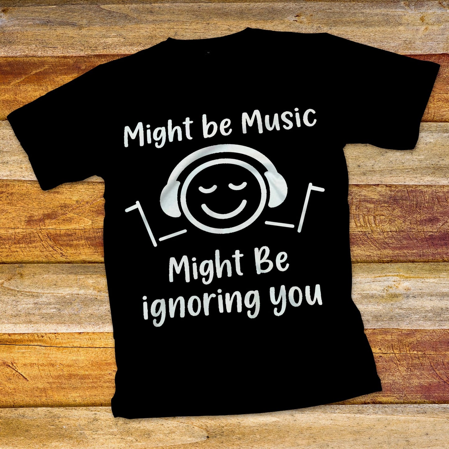 Might Be Music, Might Be Ignoring You T-Shirt
