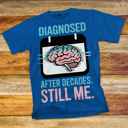 Diagnosed After Decades. Still Me. T-Shirt