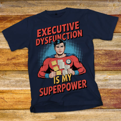 Executive Dysfunction Is My Superpower T-Shirt