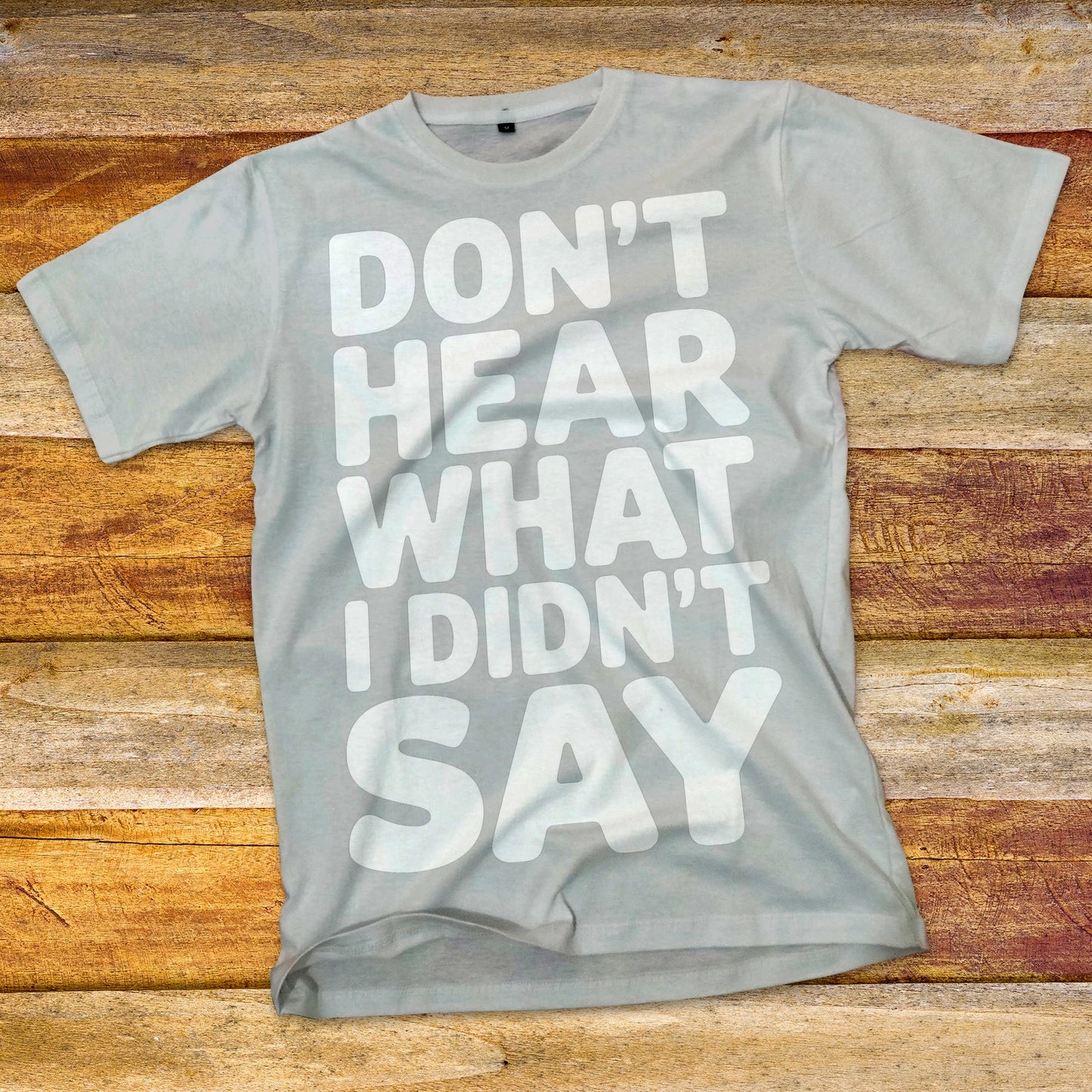 Don't Hear What I Didn't Say T-Shirt
