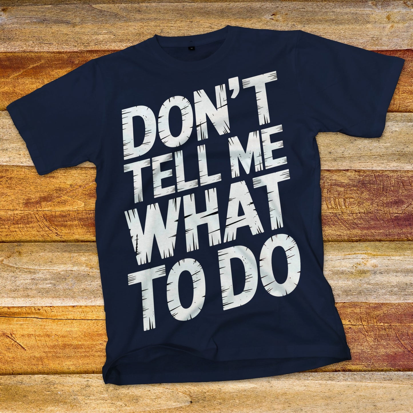 Don't Tell Me What To Do T-Shirt