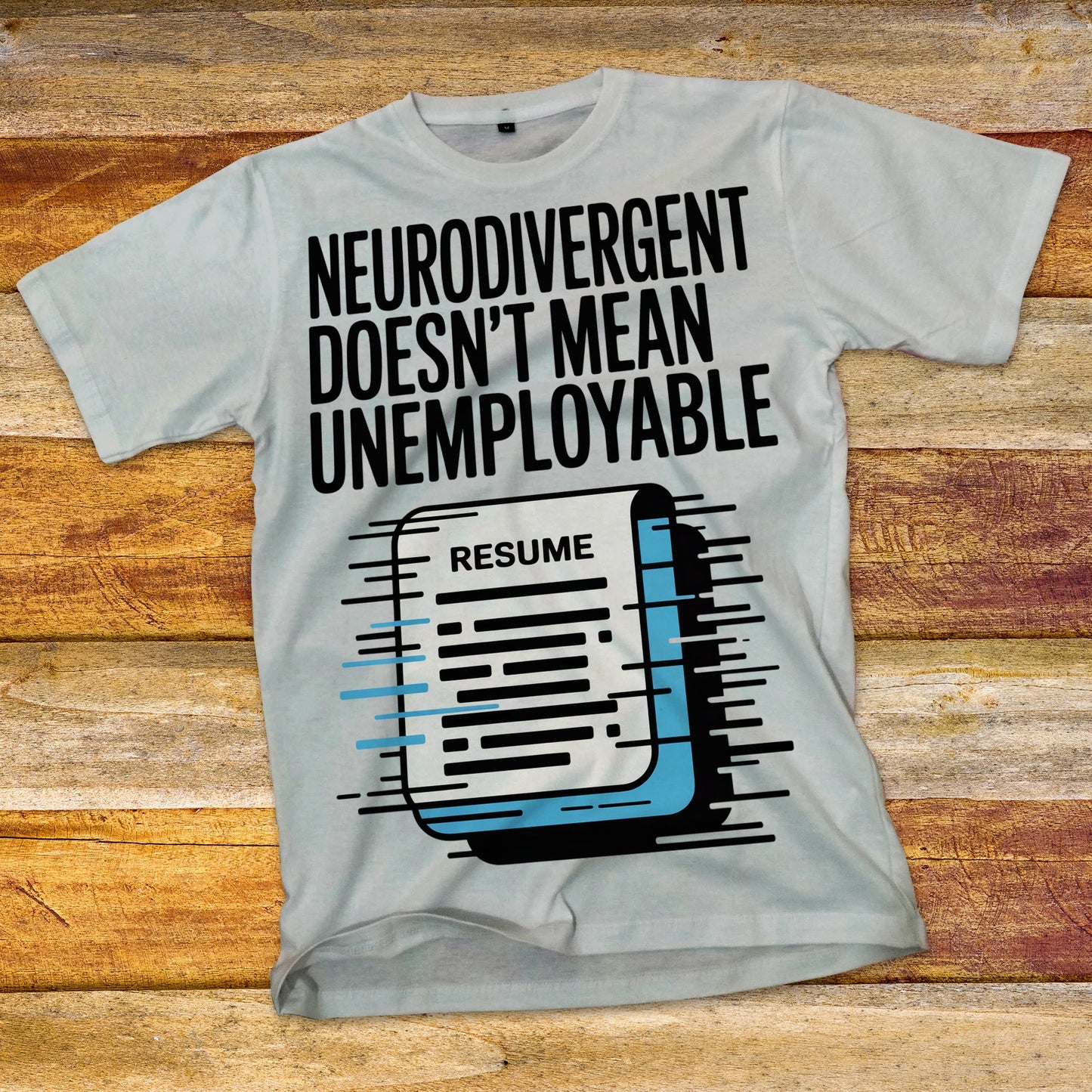 Neurodivergent Doesn't Mean Unemployable T-Shirt