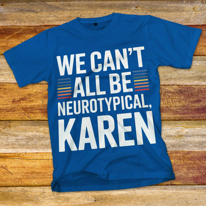 We Can't All Be Neurotypical, Karen T-Shirt