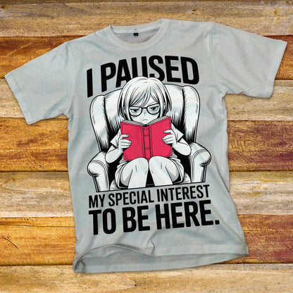 I Paused My Special Interest to Be Here Female T-Shirt