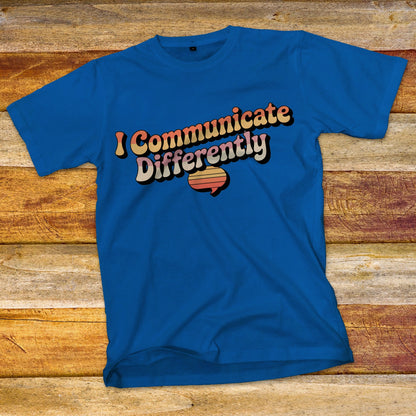 I Communicate Differently T-Shirt