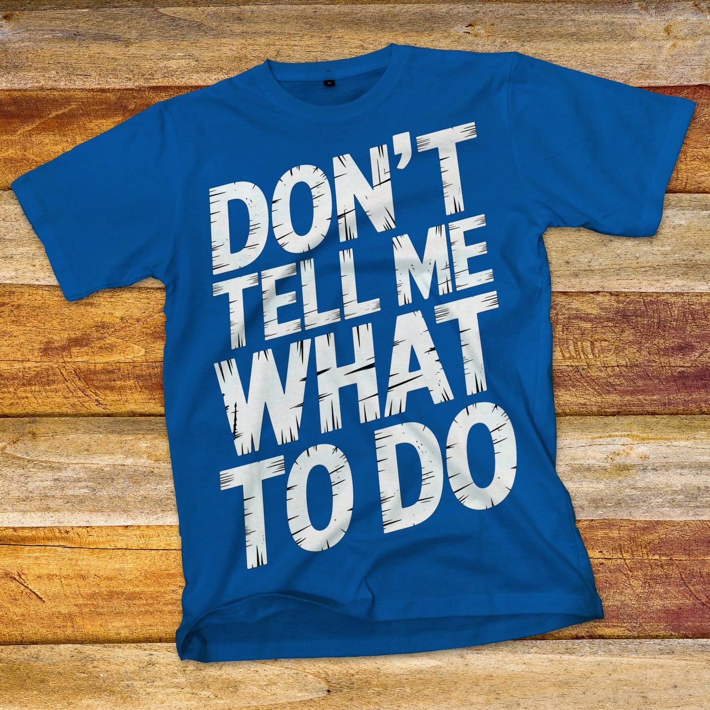 Don't Tell Me What To Do T-Shirt