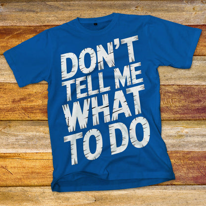 Don't Tell Me What To Do T-Shirt