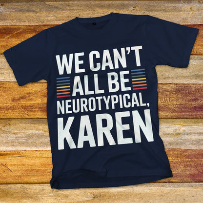 We Can't All Be Neurotypical, Karen T-Shirt
