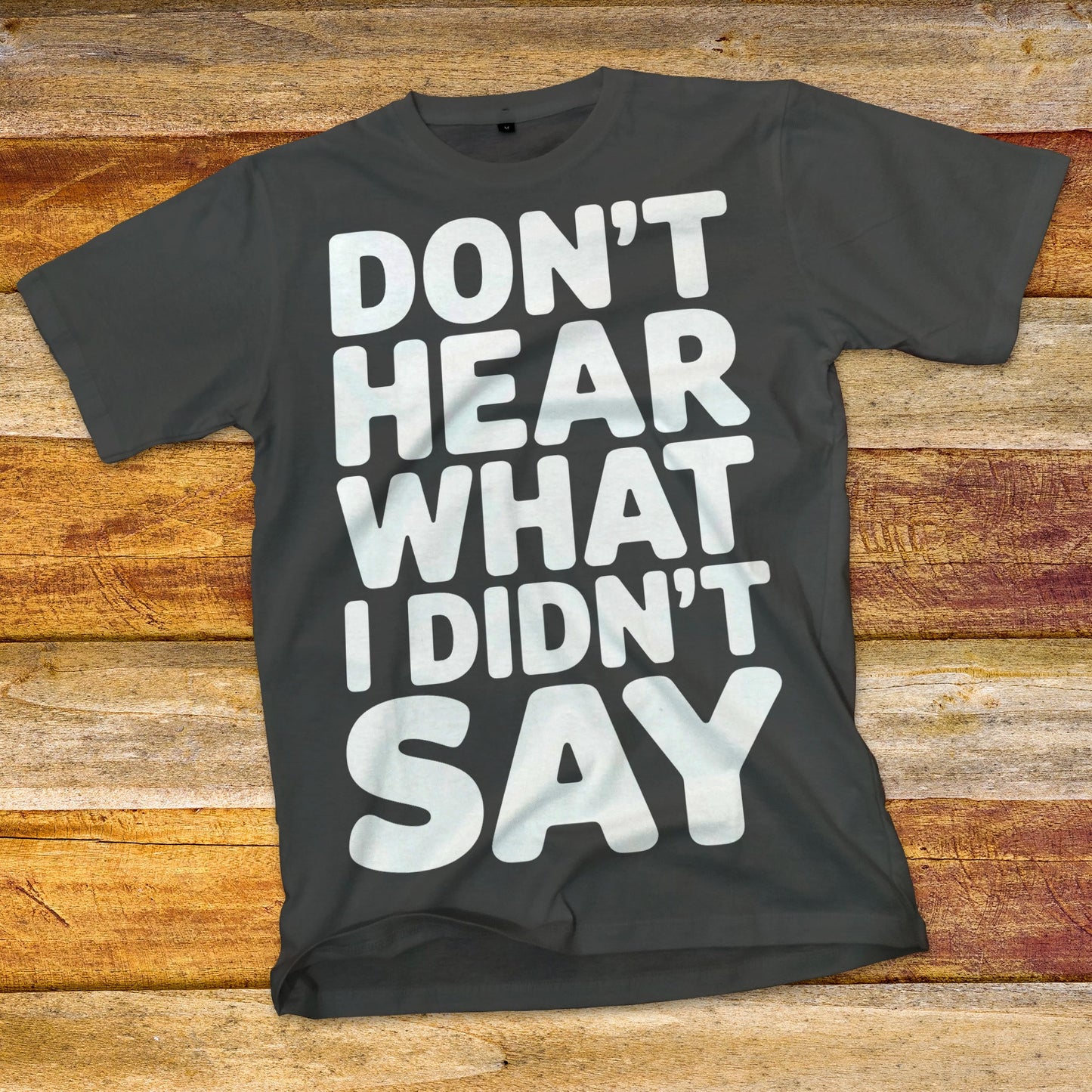 Don't Hear What I Didn't Say T-Shirt