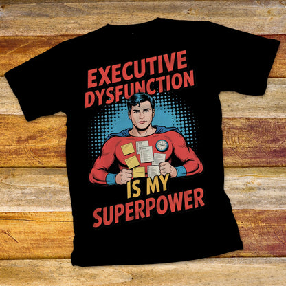 Executive Dysfunction Is My Superpower T-Shirt