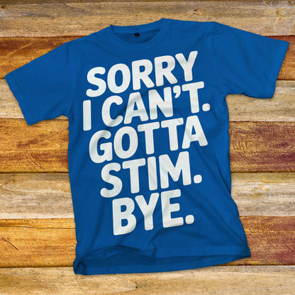 Sorry I Can't Gotta Stim T-Shirt