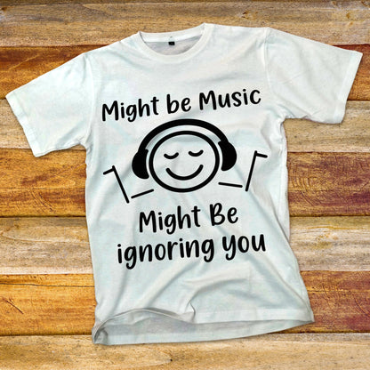 Might Be Music, Might Be Ignoring You T-Shirt
